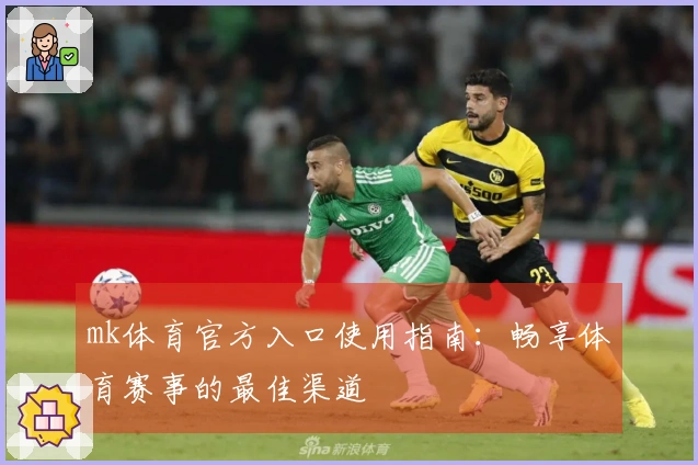 mk体育官方入口使用指南：畅享体育赛事的最佳渠道